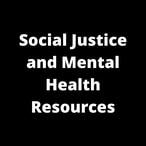 black background with the words "Social Justice and Mental Health Resources" in white in the center